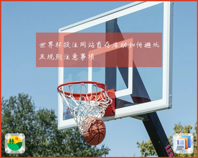 世界杯投注网站首存活动如何避坑及规则注意事项